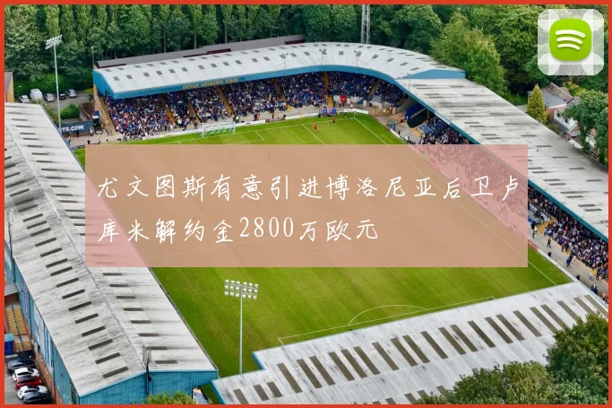 尤文图斯有意引进博洛尼亚后卫卢库米解约金2800万欧元